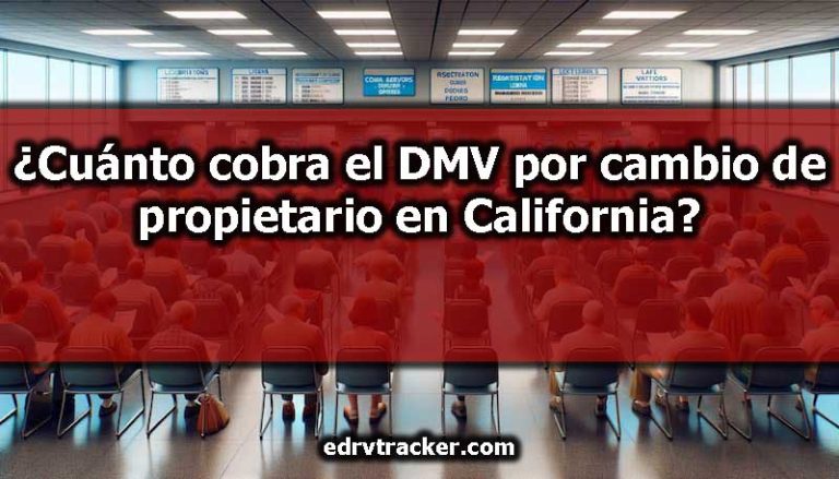 ¿Cuánto cobra el DMV por cambio de propietario en California?