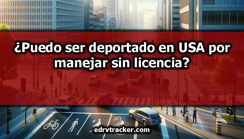 ¿Puedo ser deportado en USA por manejar sin licencia?